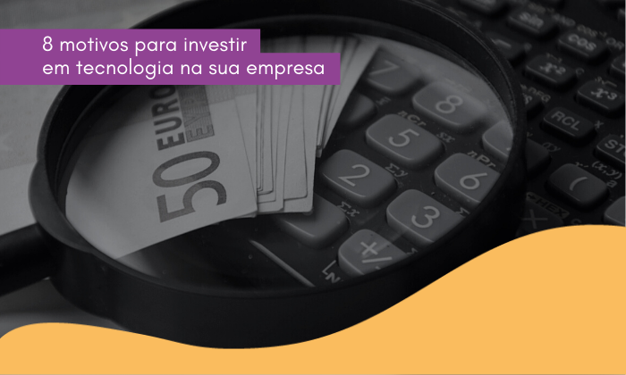 8 motivos para investir em tecnologia na sua empresa