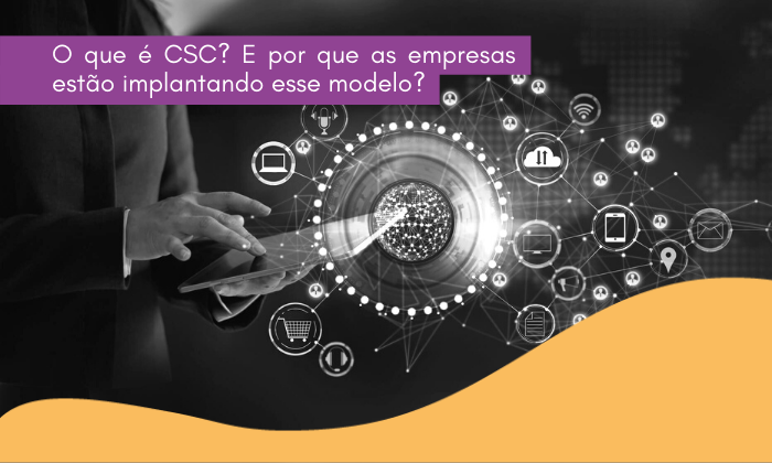 O que é CSC? E por que as empresas estão implantando esse modelo?