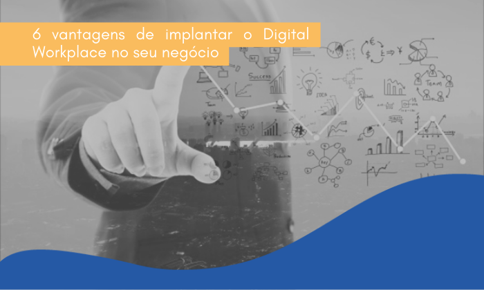 6 vantagens de implantar o Digital Workplace no seu negócio