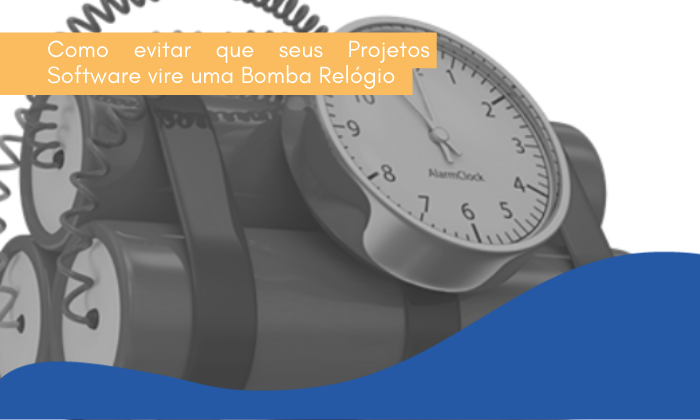 Como evitar que seus projetos de software virem uma Bomba Relógio