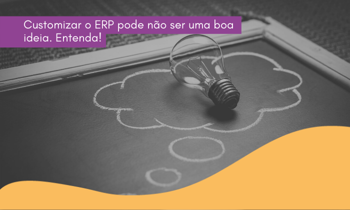 Customizar o ERP pode não ser uma boa ideia. Entenda!