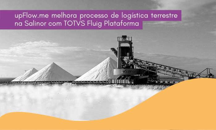 upFlow.me melhora processo de logística terrestre na Salinor com TOTVS Fluig Plataforma