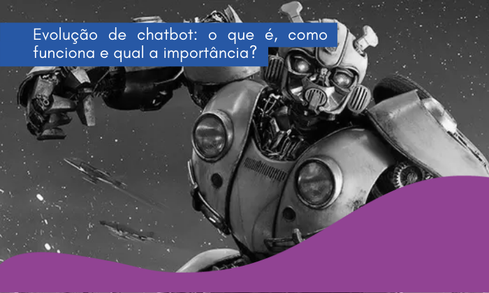 Evolução de chatbot: o que é, como funciona e qual a importância?